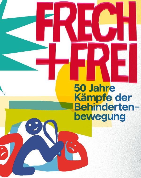 „Frech und frei – 50 Jahre Kämpfe der Behindertenbewegung“